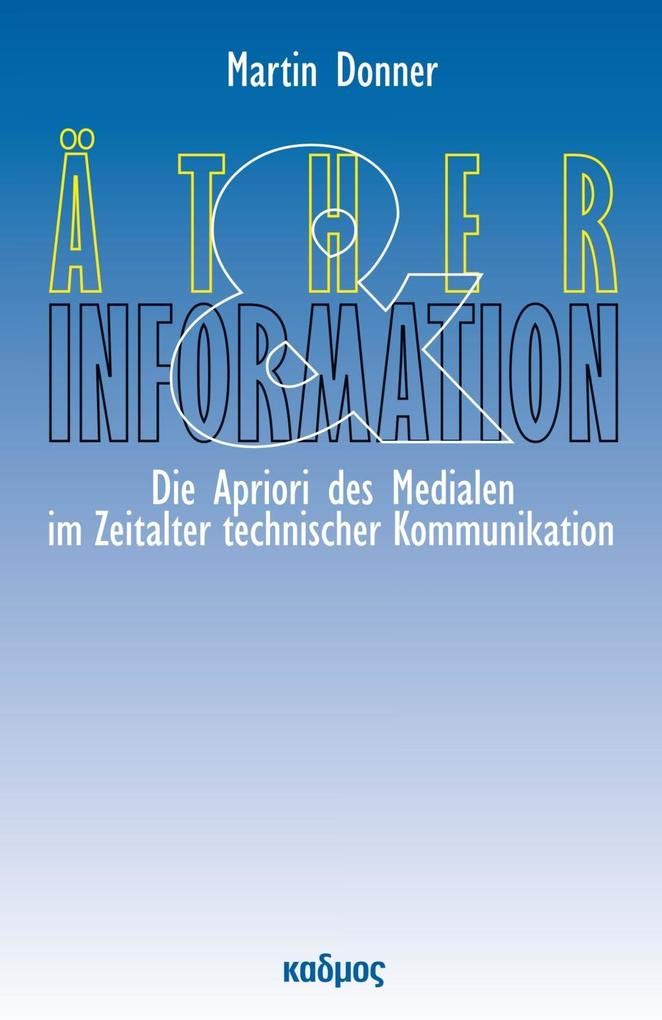 Äther und Information. Apriori des Medialen im Zeitalter technischer Kommunikation (Berliner PROGRAMM einer Medienwissenschaft) Media & Communication