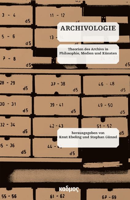 Archivologie. Theorien des Archivs in Philosophie, Medien und Künsten (Kaleidogramme Bd. 30) General education