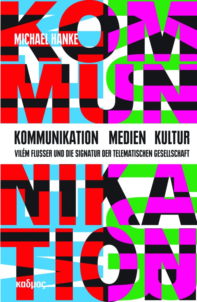 Kommunikation - Medien - Kultur. Vilém Flusser und die Signatur der telematischen Gesellschaft Film, Art & Culture