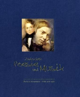 Zwischen Poesie und Musik: Begleitbuch zur Ausstellung; Zwischen Poesie und Musik; Robert Schumann - früh und spät. Ausstellungskatalog des ... und der Robert-Schumann-Gesellschaft Zwickau Pop culture Books