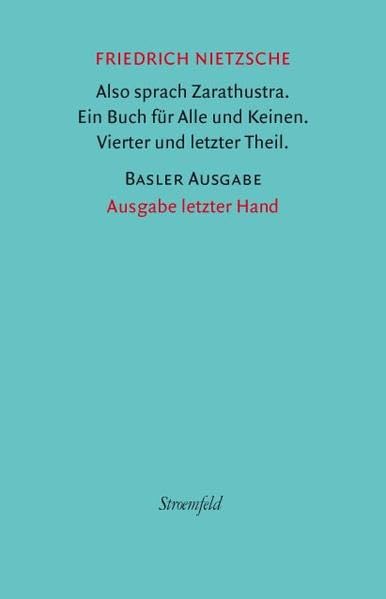Also sprach Zarathustra. 4. und letzter Theil.: Reprint der Ausgabe von 1885 (Privatdruck, Leipzig, C. G. Naumann): Ausgaben letzter Hand (Friedrich ... letzter Hand. Basler Nietzsche Ausgabe) Philosophy