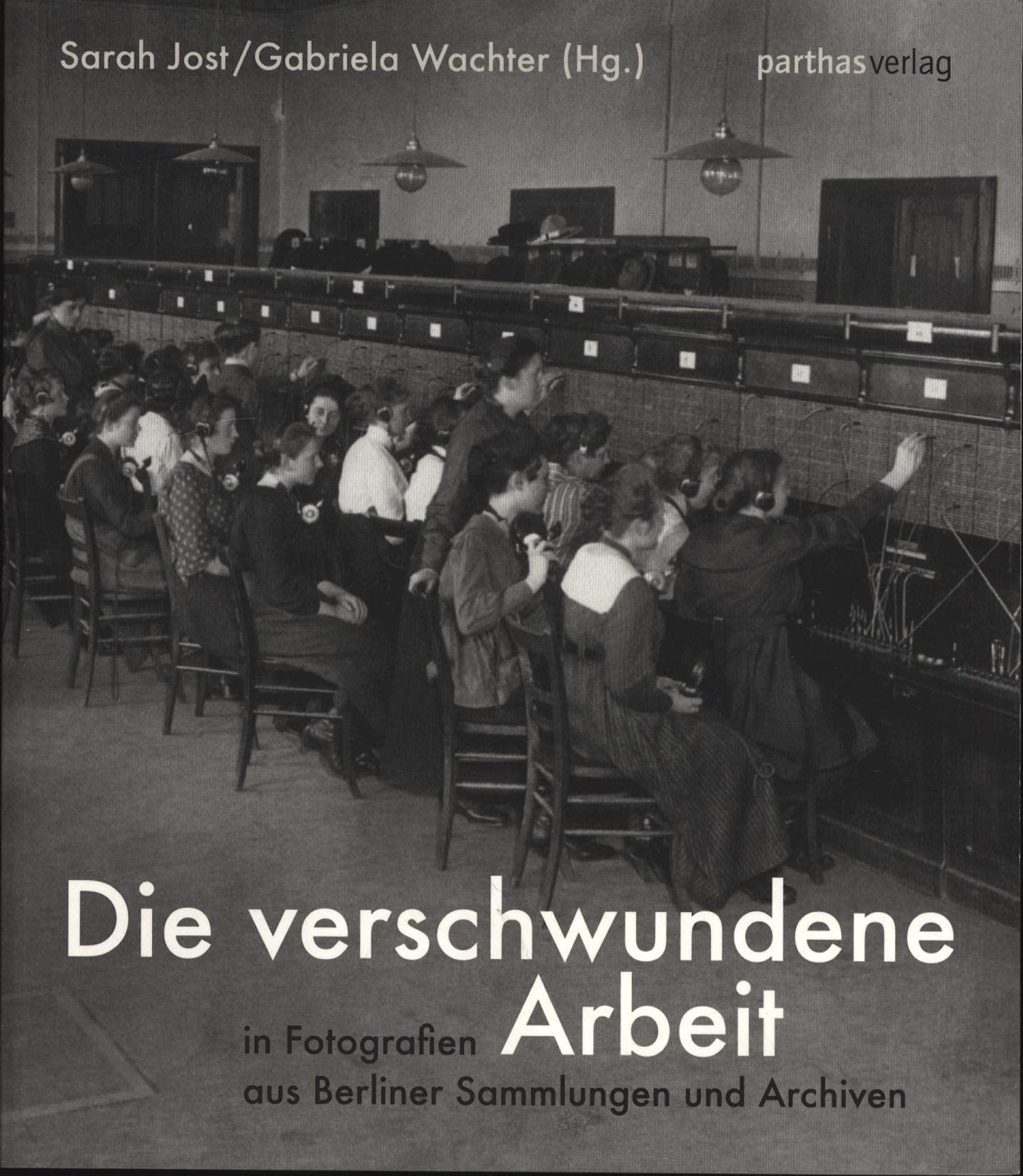 Die verschwundene Arbeit: in Fotografien aus Berliner Sammlungen und Archiven Photography