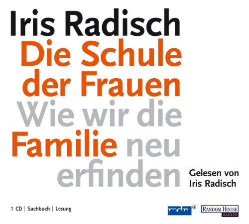 Schule der Frauen: Wie wir die Familie neu erfinden: Wie wir die Familie neu erfinden. Gelesen von d. Autorin Politics & History