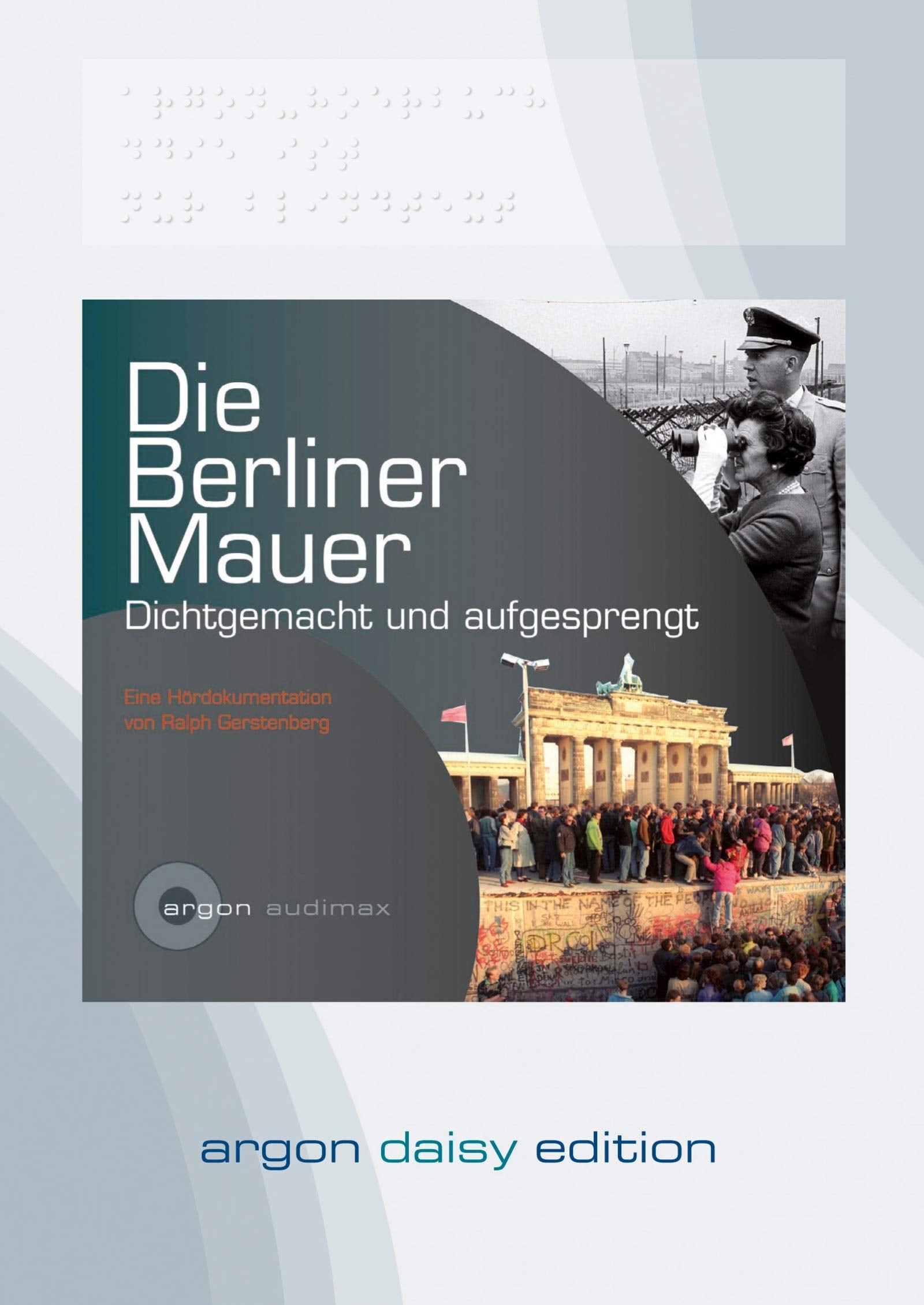Die Berliner Mauer (DAISY Edition): Dichtgemacht und aufgesprengt Politics & History