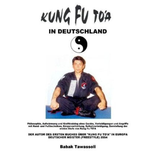 Kung Fu TO'A in Deutschland: Das erste Buch über „Kung Fu TO’A“ in Europa. Philosophie, Aufwärmung und Krafttraining ohne Geräte, Verteidigungen ... Darstellung der ersten Stufe von Kung Fu TO'A Leisure & Fun