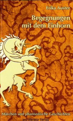 Begegnungen mit dem Einhorn: Märchen und andere phantastische Geschichten: Märchen und phantastische Geschichten Fairy Tales & Legends