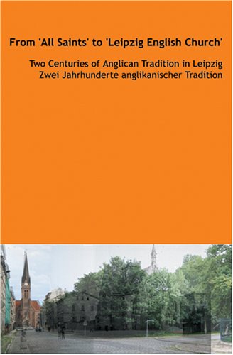 Von "All Saints" zu "Leipzig English Church /From "All Saints" to "Leipzig English Church": Zwei Jahrhunderte anglikanischer Tradition in Leipzig /Two Centuries of Anglican Tradition in Leipzig Religion & Esotericism