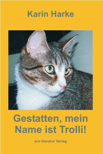 Gestatten, mein Name ist Trolli!: Ein Kater erzählt seine turbulenten Erfahrungen mit der menschlichen Gesellschaft: Ein kleiner Kater auf dem Weg in die Menschenwelt Historical Fiction