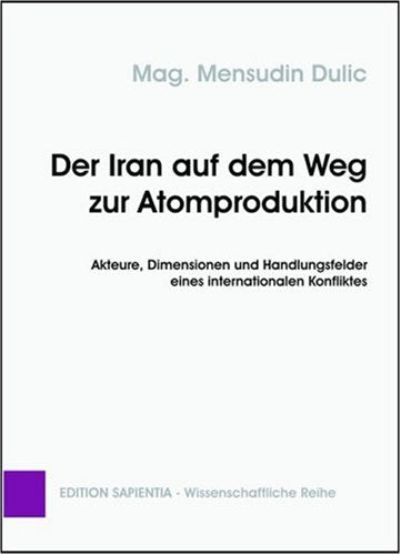 Der Iran auf dem Weg zur Atomwaffenproduktion: Akteure, Dimensionen und Handlungsfelder eines internationalen Konfliktes Law