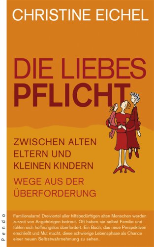 Die Liebespflicht: Zwischen alten Eltern und kleinen Kindern Wege aus der Überforderung Politics & History