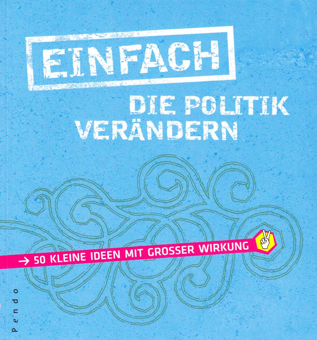 Einfach die Politik verändern: 50 kleine Ideen mit großer Wirkung Politics & History