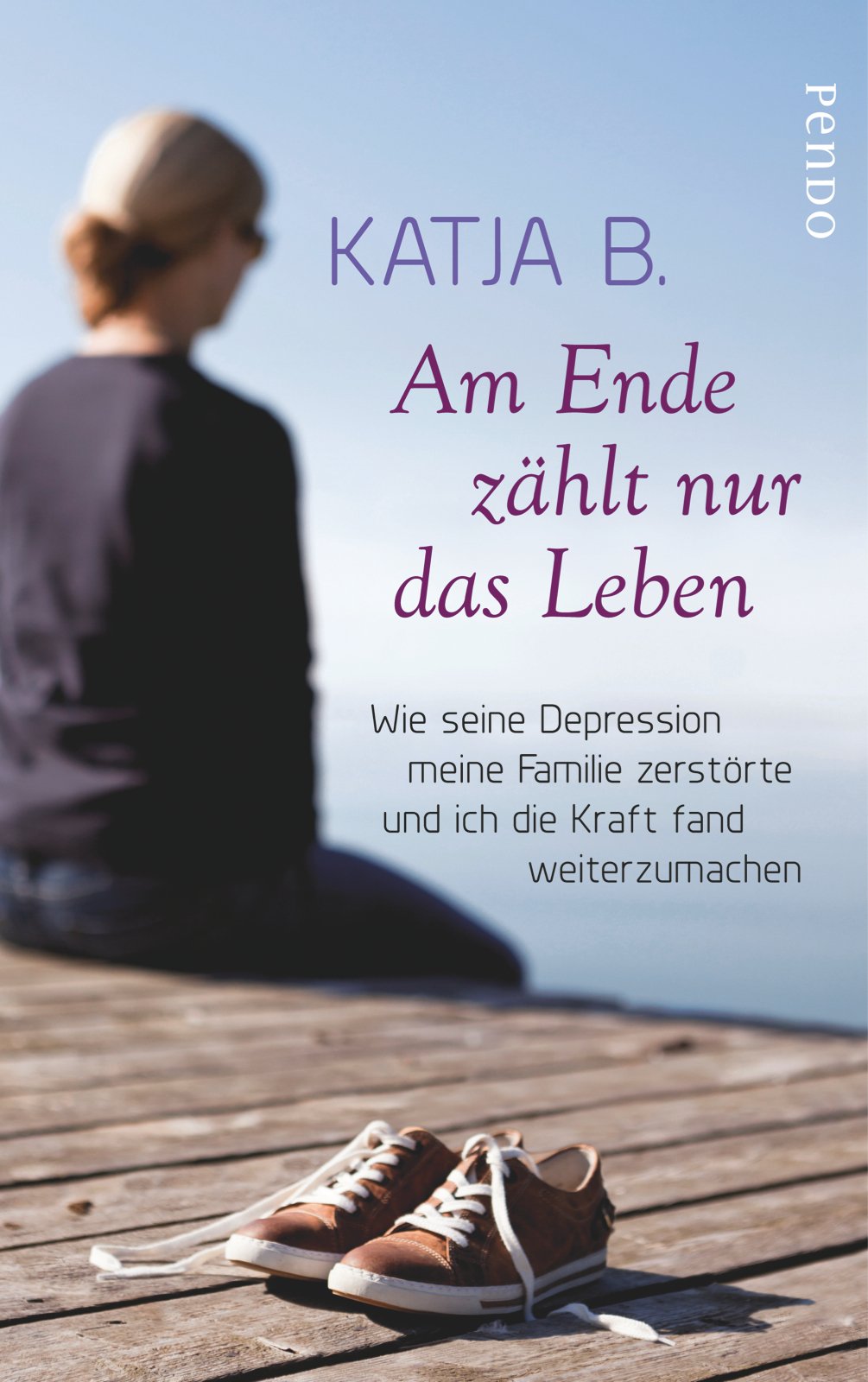 Am Ende zählt nur das Leben: Wie seine Depression meine Familie zerstörte und ich die Kraft fand weiterzumachen Personalities Books