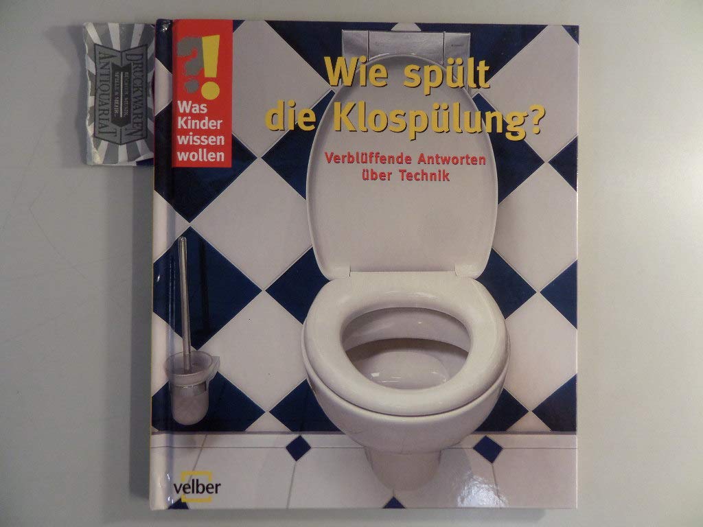 Was Kinder wissen wollen. Wie spült die Klospülung? Verblüffende Antworten über Technik Non-fiction