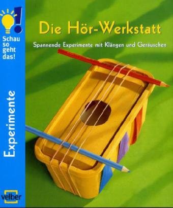 Die Hör-Werkstatt: Spannende Experimente mit Klängen und Geräuschen (Schau, so geht das!) Non-fiction