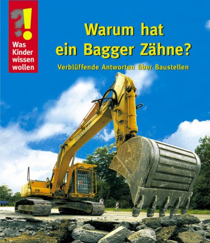 Was Kinder wissen wollen. Warum hat ein Bagger Zähne? Verblüffende Antworten über Baustellen Non-fiction