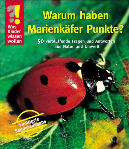 Warum haben Marienkäfer Punkte?: 50 verblüffende Fragen und Antworten aus Natur und Tierwelt. Was Kinder wissen wollen-Sammelband: 50 verblüffende Fragen und Antworten aus Natur und Umrwelt Non-fiction