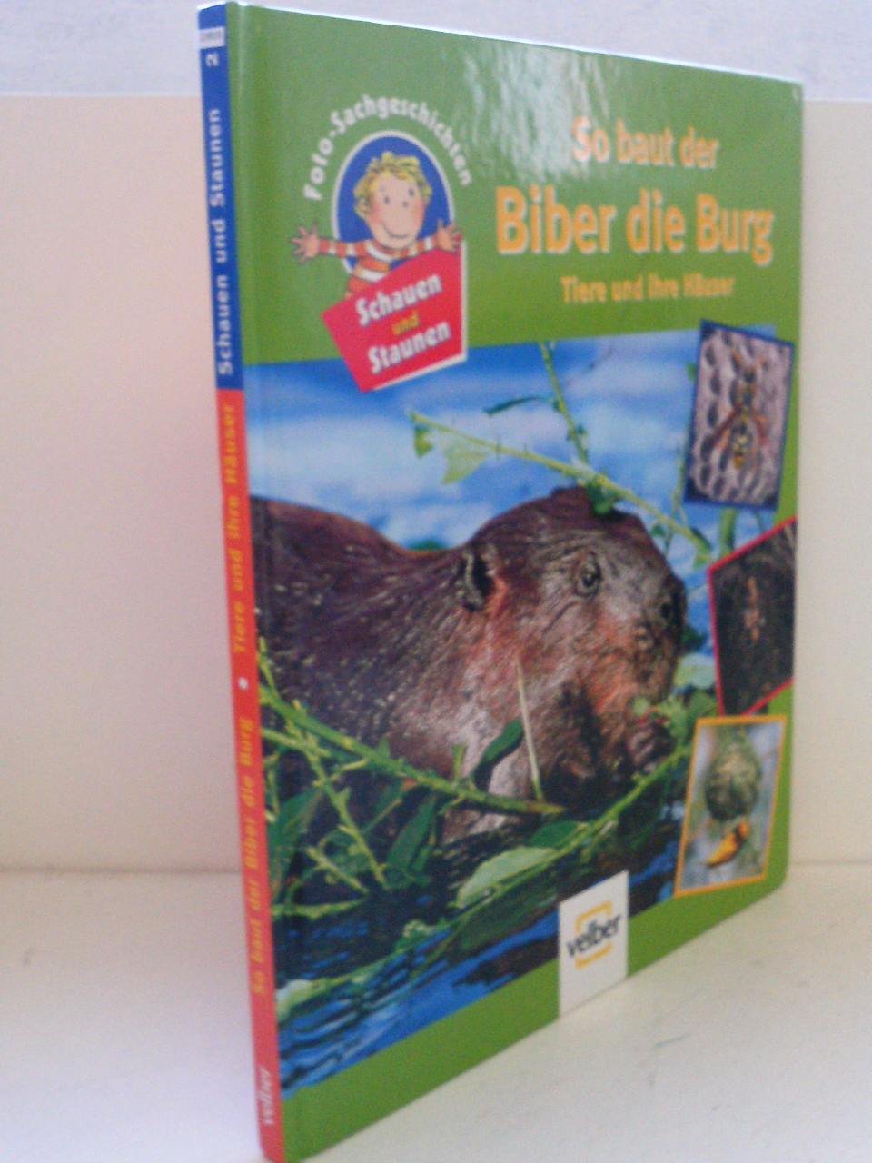 Schauen und Staunen, Bd. 2: So baut der Biber die Burg. Tiere und ihre Häuser Natural Sciences
