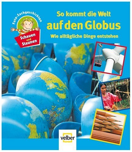 Schauen und Staunen, Bd. 3: So kommt die Welt auf den Globus. Wie alltägliche DInge entstehen Politics & History