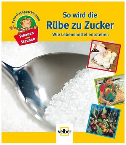 Schauen und Staunen, Bd. 1: So wird die Rübe zu Zucker. Wie Lebensmittel entstehen. Foto-Sachgeschichten Non-fiction