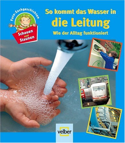Schauen und staunen, Bd. 6: So kommt das Wasser in die Leitung. Wie der Alltag funktioniert. Foto-Sachgeschichten Non-fiction