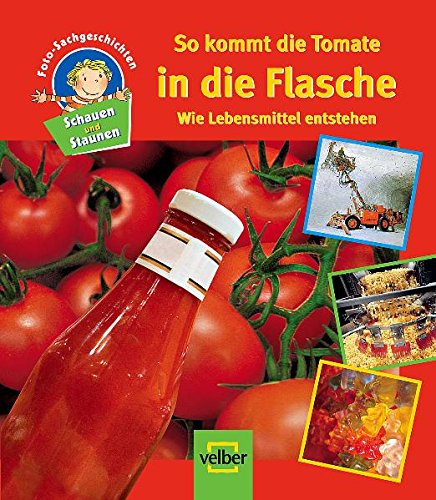 Schauen und Staunen, Bd. 8: So kommt die Tomate in die Flasche. Wie Lebensmittel entstehen. Foto-Sachgeschichten Non-fiction