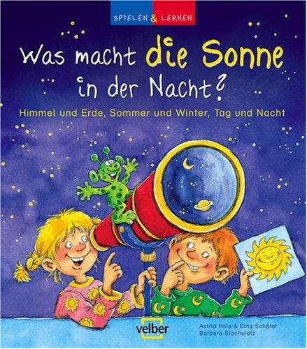 Was macht die Sonne in der Nacht?: Himmel und Erde, Sommer und Winter, Tag und Nacht Natural Sciences