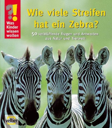 Was Kinder wissen wollen: Wie viele Streifen hat ein Zebra? 50 verblüffende Fragen und Antworten aus Natur und Tierwelt Parents & Children
