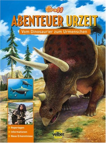 Treff-Schülerwissen Abenteuer Urzeit: Vom Urknall zum Menschen (2008): Vom Urknall zum Menschen. Reportagen, Spannende Infos, Neues aus der Forschung Non-fiction