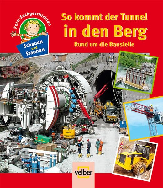 Schauen und Staunen, Bd. 11: So kommt der Tunnel in den Berg. Rund um die Baustelle. Foto-Sachgeschichten Non-fiction