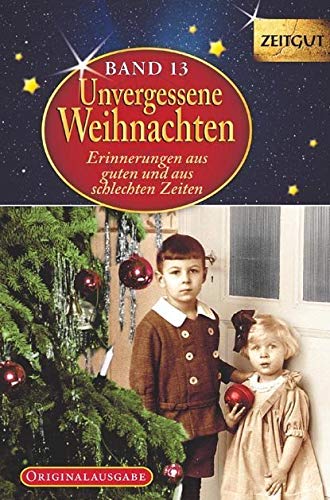 Unvergessene Weihnachten - Band 13 - Geschenkband: Zeitzeugen-Erinnerungen aus guten und aus schlechten Zeiten: Zeitzeugen-Erinnerungen aus guten und aus schlechten Zeiten. Geschenkband (Zeitgut) Art & Literature Books
