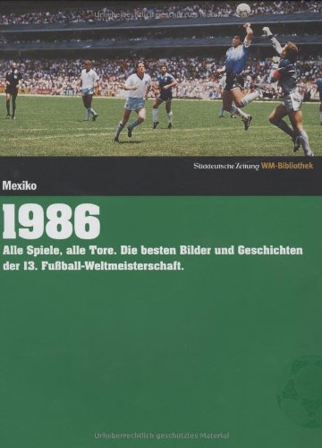 1986. Süddeutsche Zeitung WM-Bibliothek: Alle Spiele, alle Tore. Die besten Bilder und Geschichten der 13. Fußball-Weltmeisterschaft Reference Books