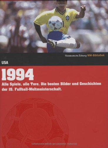 1994. Süddeutsche Zeitung WM-Bibliothek: Alle Spiele, alle Tore. Die besten Bilder und Geschichten der 15. Fußball-Weltmeisterschaft Reference Books