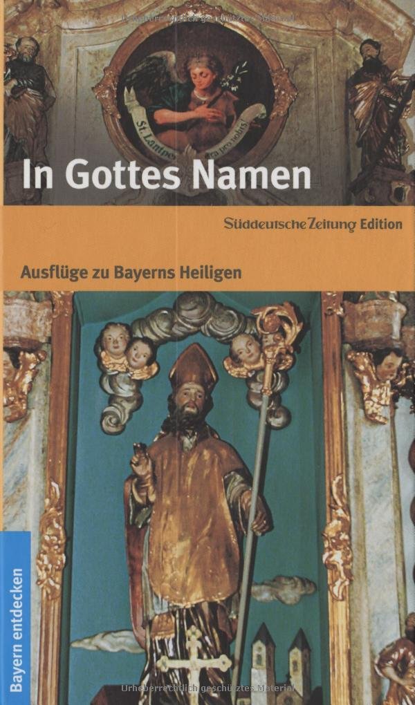 In Gottes Namen: Ausflüge zu Bayerns Heiligen Leisure, Home & Garden