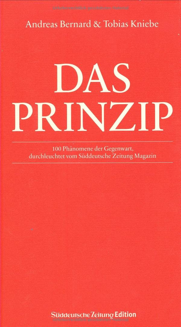 Das Prinzip: 100 Phänomene der Gegenwart. Durchleuchtet vom Süddeutsche-Zeitung-Magazin Business & Technology