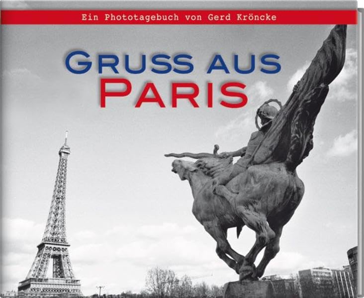 Gruß aus Paris: Ein Phototagebuch von Gerd Kröncke Photography