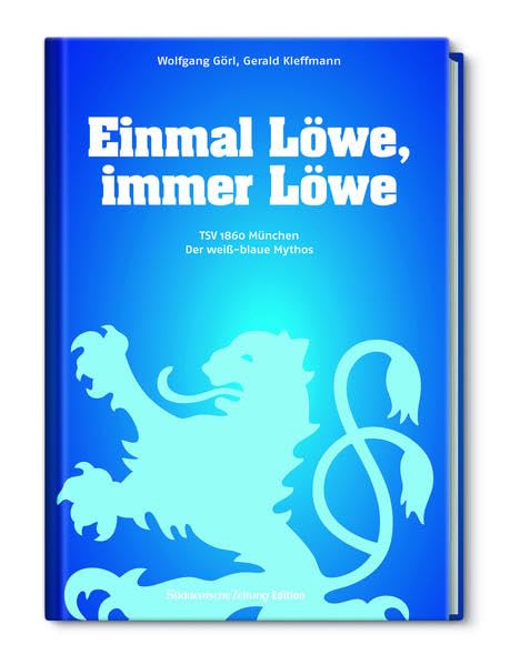 Einmal Löwe, immer Löwe: TSV 1860 München / Der weiß-blaue Mythos Reference Books