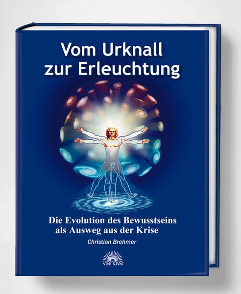 Vom Urknall zur Erleuchtung: Die Evolution des Bewusstseins als Ausweg aus der Krise Natural Sciences