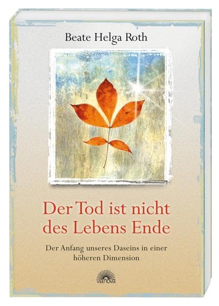 Der Tod ist nicht des Lebens Ende: Der Anfang unseres Daseins in einer höheren Dimension Death & Mourning