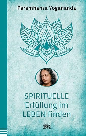 Spirituelle Erfüllung im Leben finden: Der spirituelle Lehrer über das Meistern von Herausforderungen & Krisen. Yoga-Philosophie & Spiritualität - die Yogananda-Bibliothek im Via Nova Verlag Business, Finance & Career