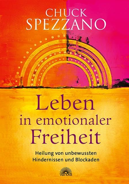 Leben in emotionaler Freiheit: Heilung von unbewussten Hindernissen und Blockaden: Heilung von unbewussten Hindernissen und Blockaden. Mit ... & sich selbst finden. Ein Chuck Spezzano-Buch Lifestyle