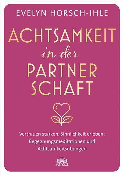 Achtsamkeit in der Partnerschaft: Vertrauen stärken, Sinnlichkeit erleben: Begegnungsmeditationen und Achtsamkeitsübungen Health, Nutrition & Fitness