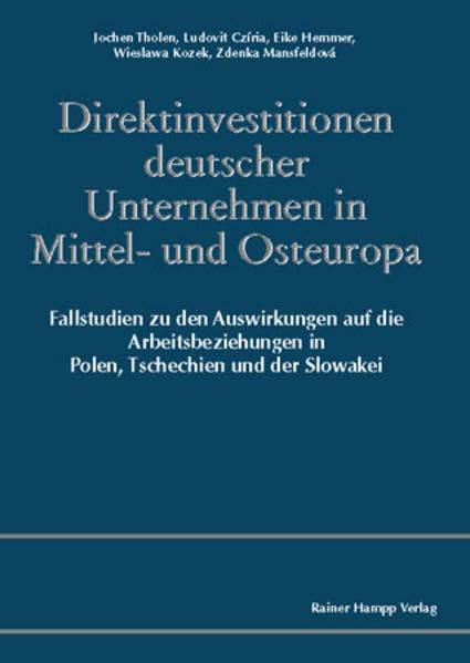 Direktinvestitionen deutscher Unternehmen in Mittel- und Osteuropa: Fallstudien zu den Auswirkungen auf die Arbeitsbeziehungen in Polen, Tschechien und der Slowakei Law