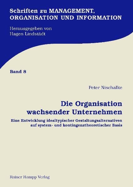Die Organisation wachsender Unternehmen: Eine Entwicklung idealtypischer Gestaltungsalternativen auf system- und kontingenztheoretischer Basis (Schriften zu Management, Organisation und Information) Law
