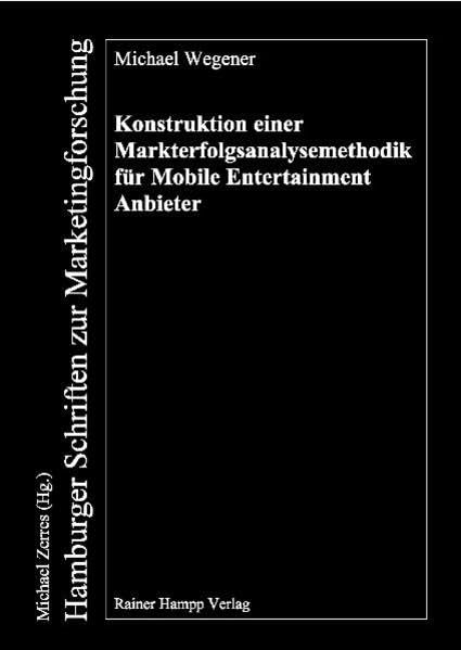 Konstruktion einer Markterfolgsanalysemethodik für Mobile Entertainment Anbieter: Ableitung einer eklektischen Methodik auf Basis einer stufenweisen ... (Hamburger Schriften zur Marketingforschung) Law