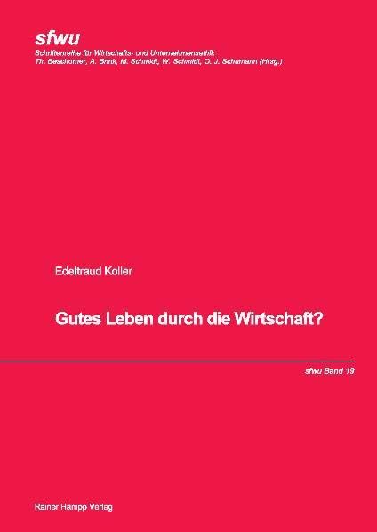 Gutes Leben durch die Wirtschaft?: Eine theologisch-ethische Kritik der Dominanz der Ökonomie dargestellt am Einfluss der Rede vom ökonomischen ... ... (Wirtschafts- und Unternehmensethik) Law