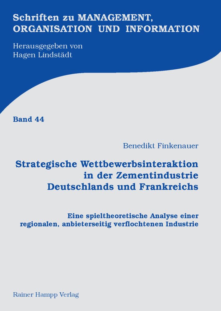Strategische Wettbewerbsinteraktion in der Zementindustrie Deutschlands und Frankreichs: Eine spieltheoretische Analyse einer regionalen, ... zu Management, Organisation und Information) Law