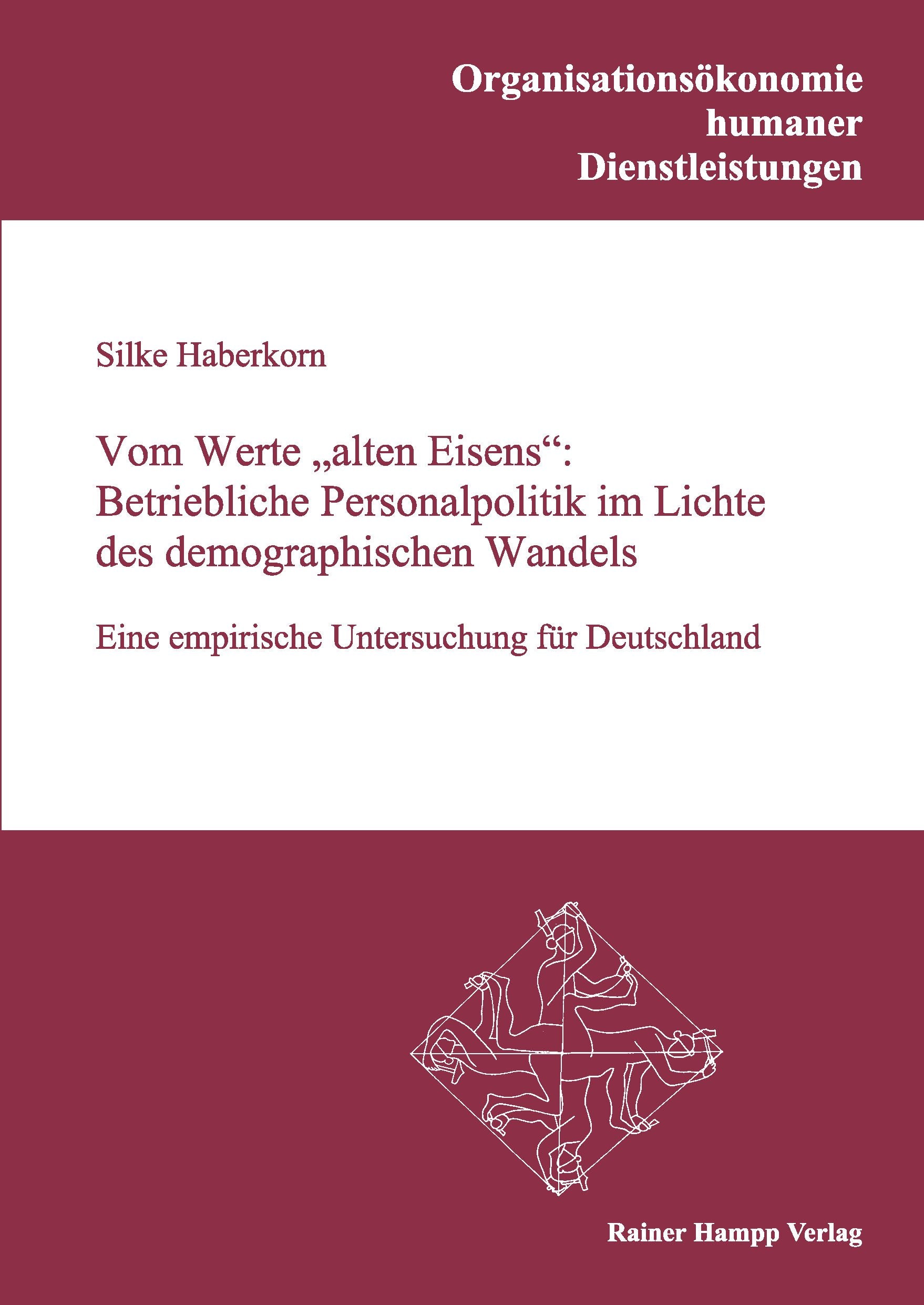 Vom Werte "alten Eisens": Betriebliche Personalpolitik im Lichte des demographischen Wandels: Eine empirische Untersuchung für Deutschland (Organisationsökonomie humaner Dienstleistungen) Law