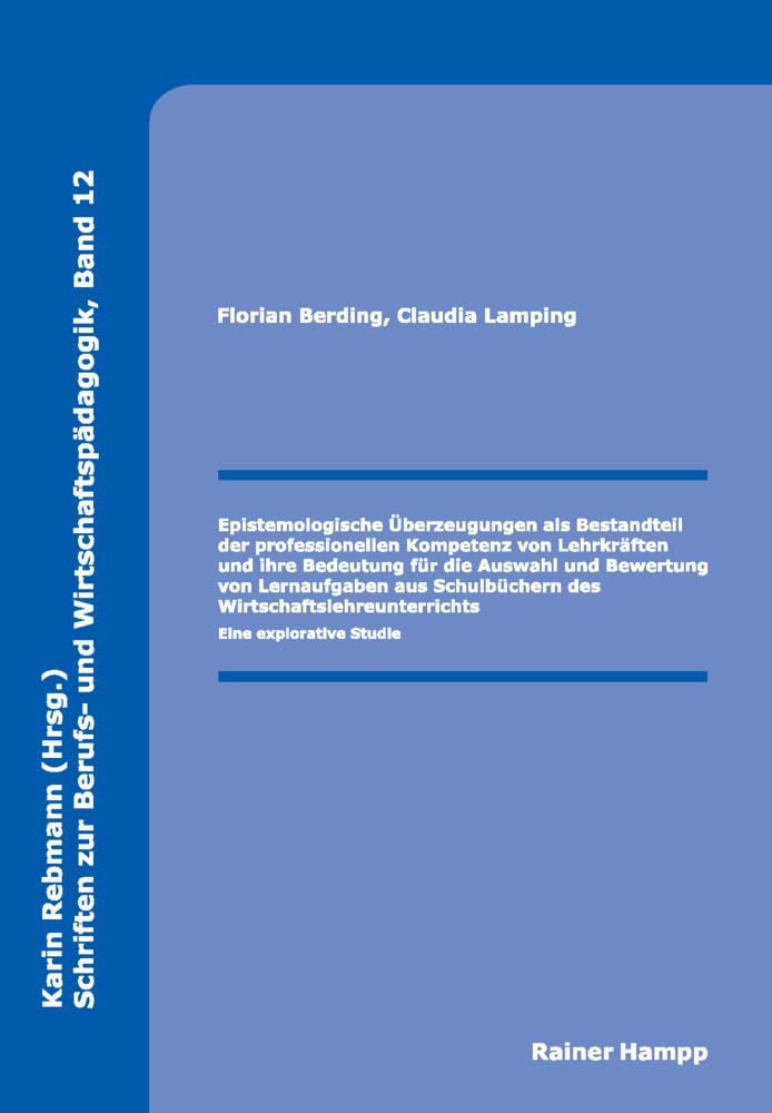 Epistemologische Überzeugungen als Bestandteil der professionellen Kompetenz von Lehrkräften und ihre Bedeutung für die Auswahl und Bewertung von ... zur Berufs- und Wirtschaftspädagogik) Social Sciences