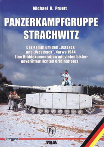 Panzerkampfgruppe Strachwitz: Der Kampf um den „Ostsack“ und „Westsack“, Narwa 1944 Eine Bilddokumentation mit vielen bisher unveröffentlichten Originalfotos Politics & History