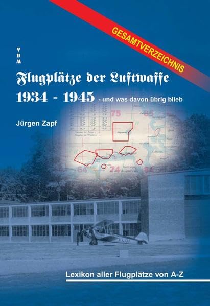 Flugplätze der Luftwaffe 1934-45 und was davon übrigblieb / Gesamtverzeichnis - Lexikon aller Flugplätze von A-Z Business & Technology